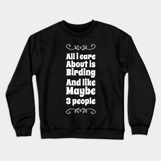 All i care about is birding and like maybe 3 people Crewneck Sweatshirt by captainmood